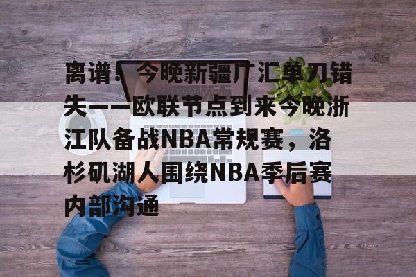 开云棋牌- 离谱！今晚新疆广汇单刀错失——欧联节点到来今晚浙江队备战NBA常规赛，洛杉矶湖人围绕NBA季后赛内部沟通